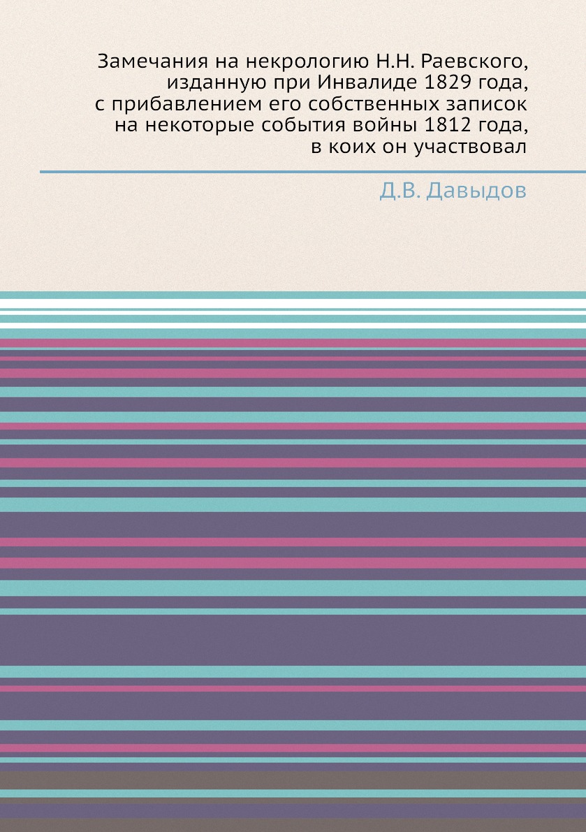 

Замечания на некрологию Н.Н. Раевского, изданную при Инвалиде 1829 года, с прибав...