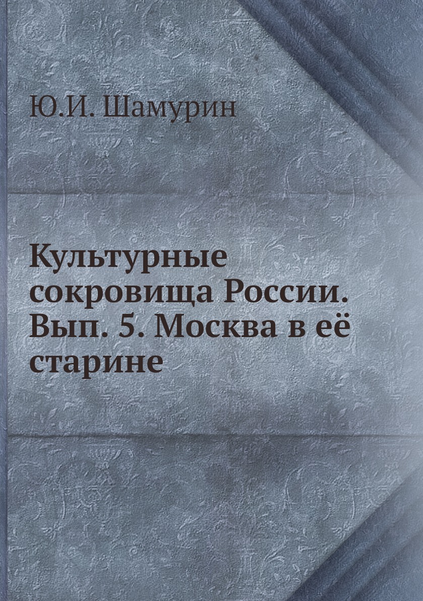 

Книга Культурные сокровища России. Вып. 5. Москва в её старине