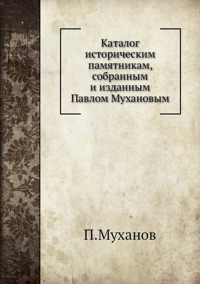 

Книга Каталог историческим памятникам, собранным и изданным Павлом Мухановым
