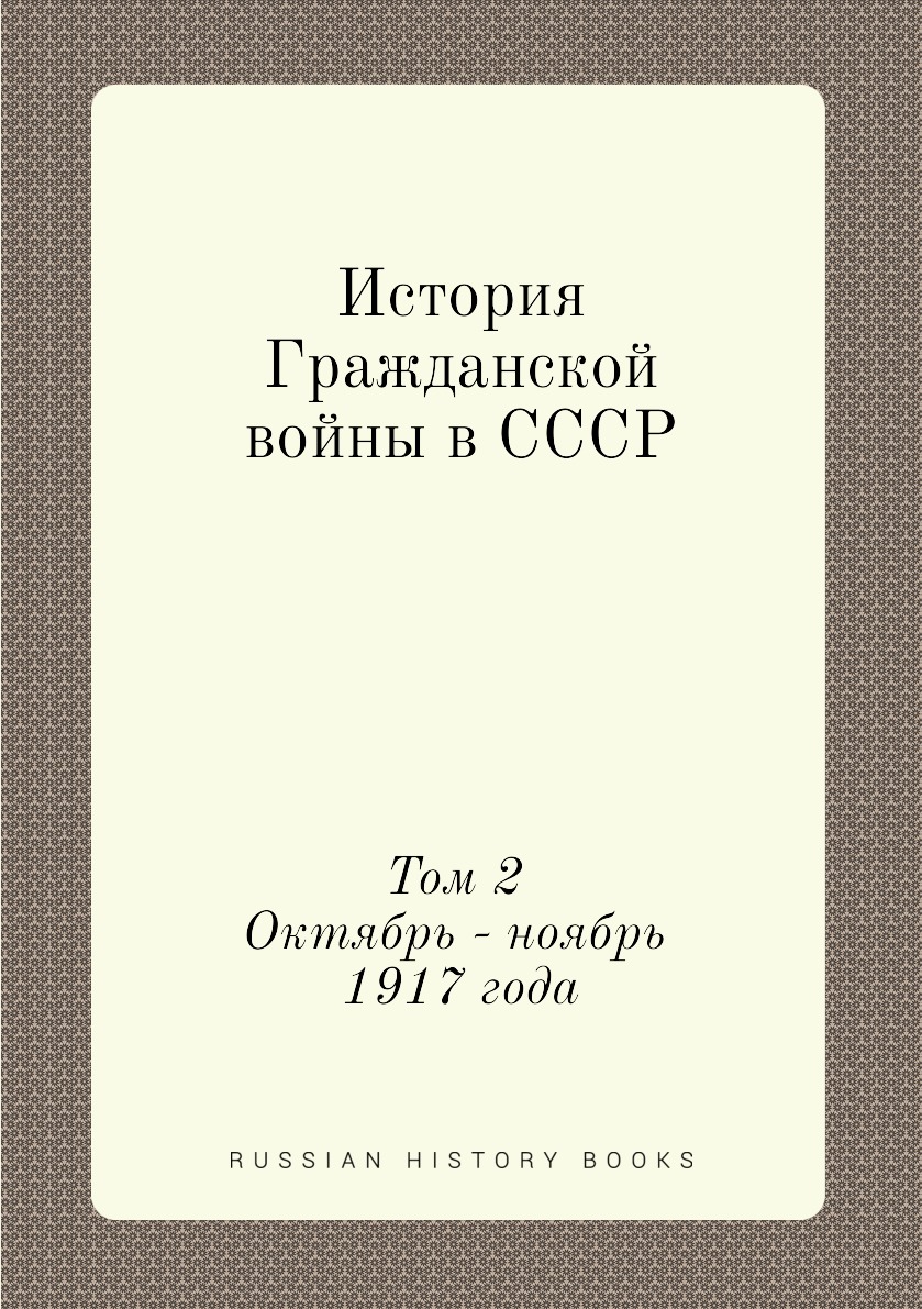 

История Гражданской войны в СССР. Том 2. Октябрь - ноябрь 1917 года
