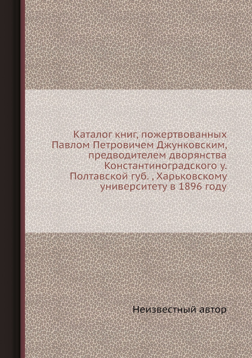 

Книга Каталог книг, пожертвованных Павлом Петровичем Джунковским, предводителем дворянс...