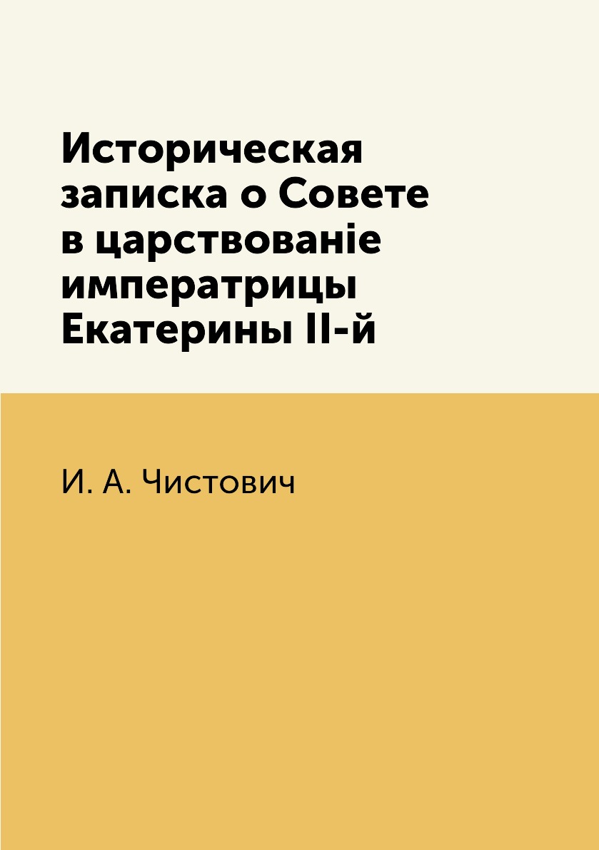 

Книга Историческая записка о Совете в царствованіе императрицы Екатерины II-й