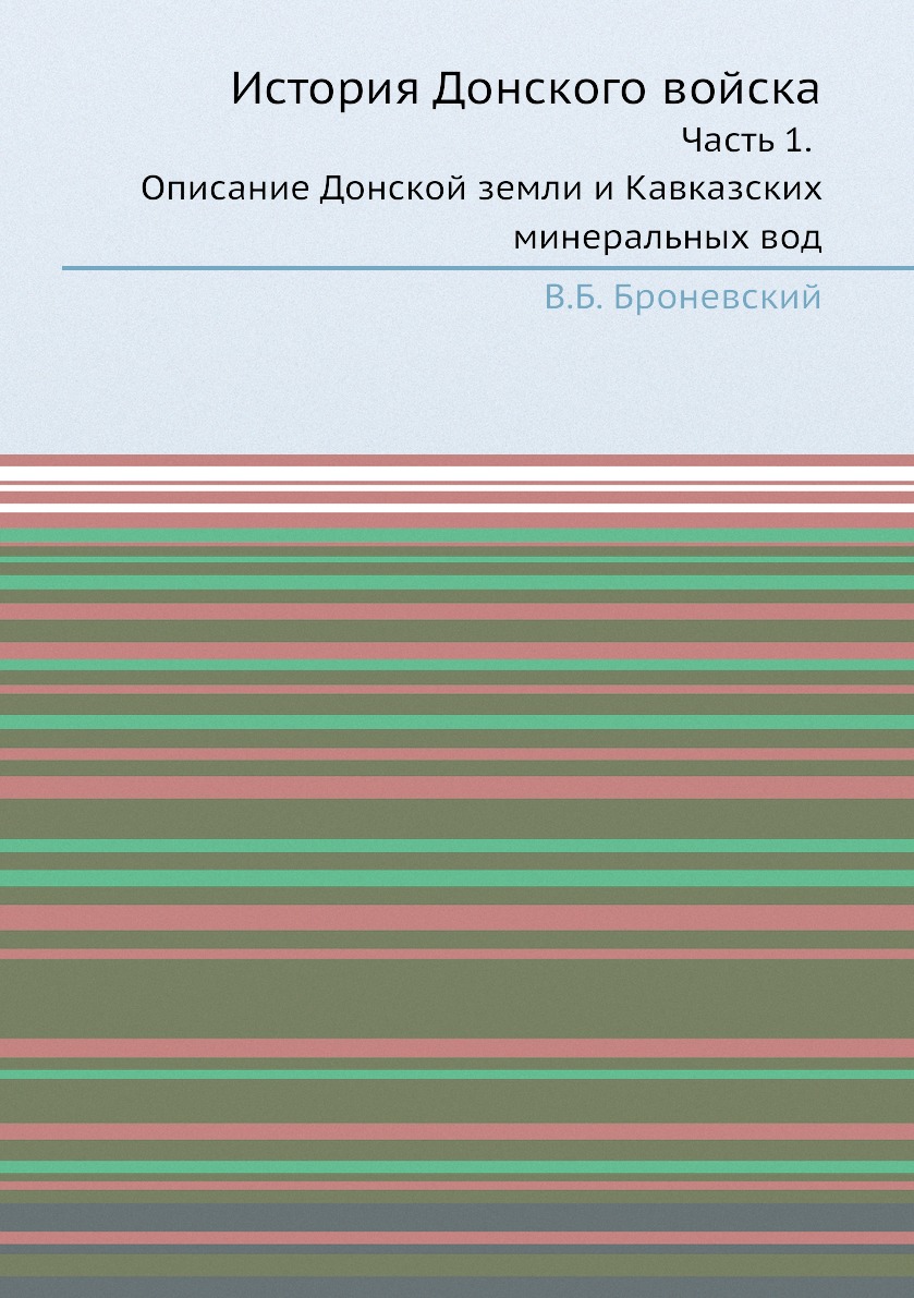 

История Донского войска. Часть 1. Описание Донской земли и Кавказских минеральных...