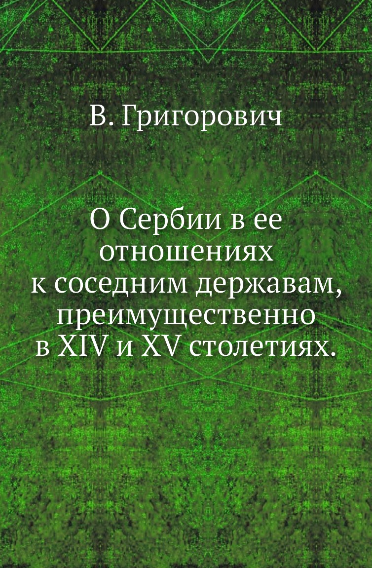 

Книга О Сербии в ее отношениях к соседним державам, преимущественно в XIV и XV столетиях.
