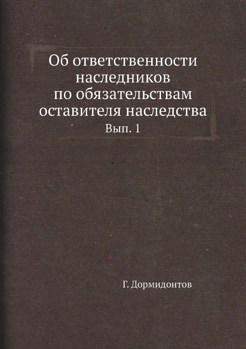

Об ответственности наследников по обязательствам оставителя наследства. Вып. 1