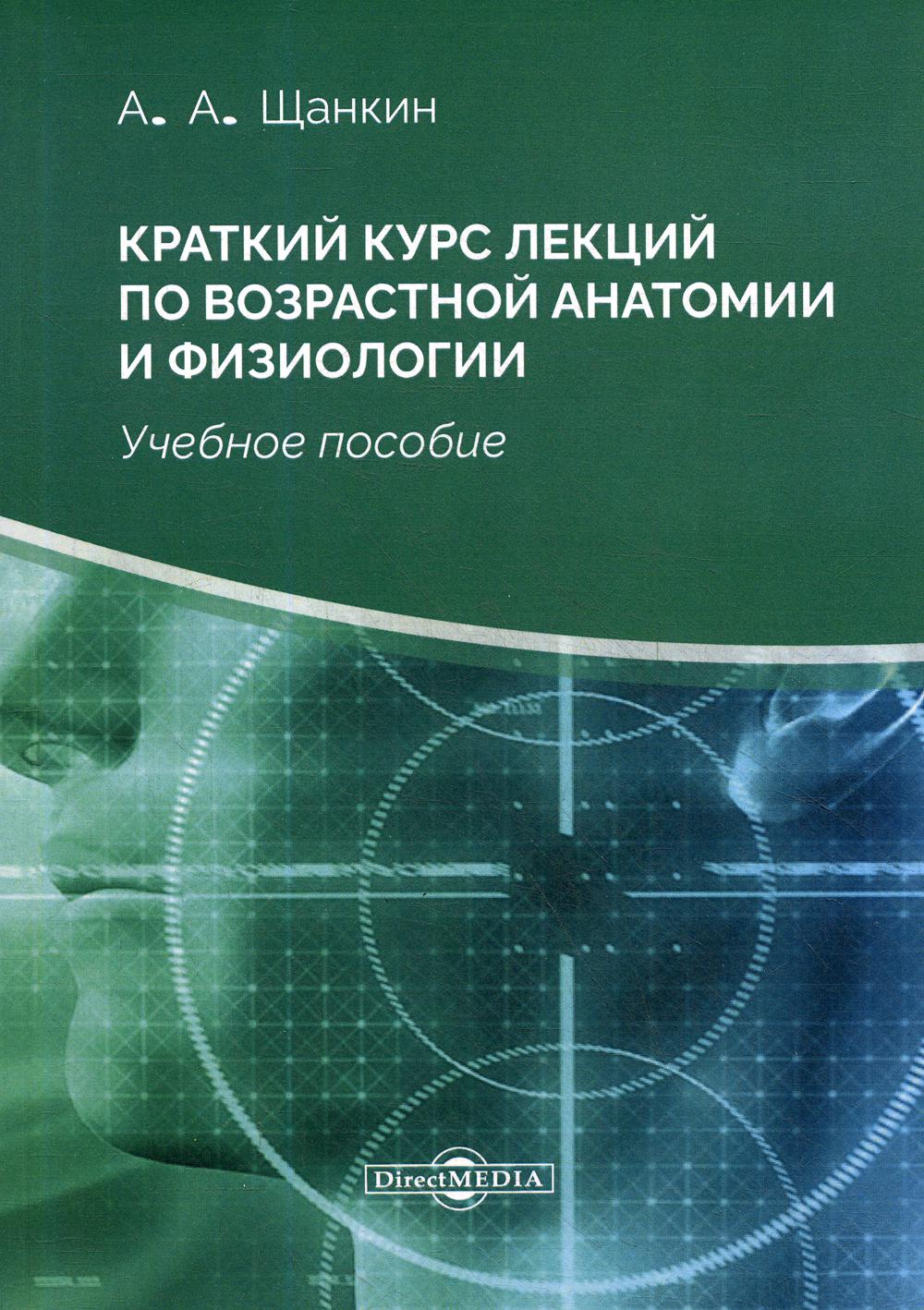 Понятия возрастной анатомии физиологии. Физиология методическое пособие. Щанкин Александр Алексеевич. Наглядная физиология. Лекции по анатомии и физиологии человека.