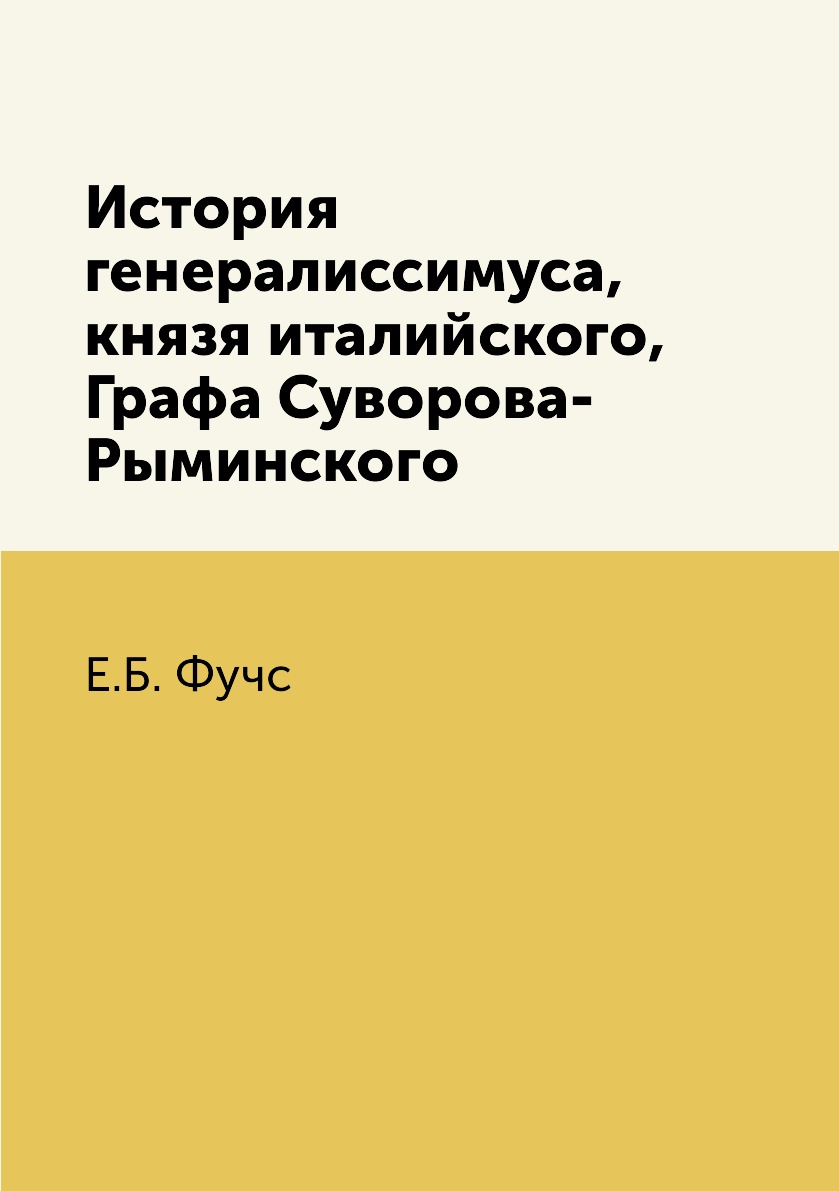 

Книга История генералиссимуса, князя италийского, Графа Суворова-Рыминского