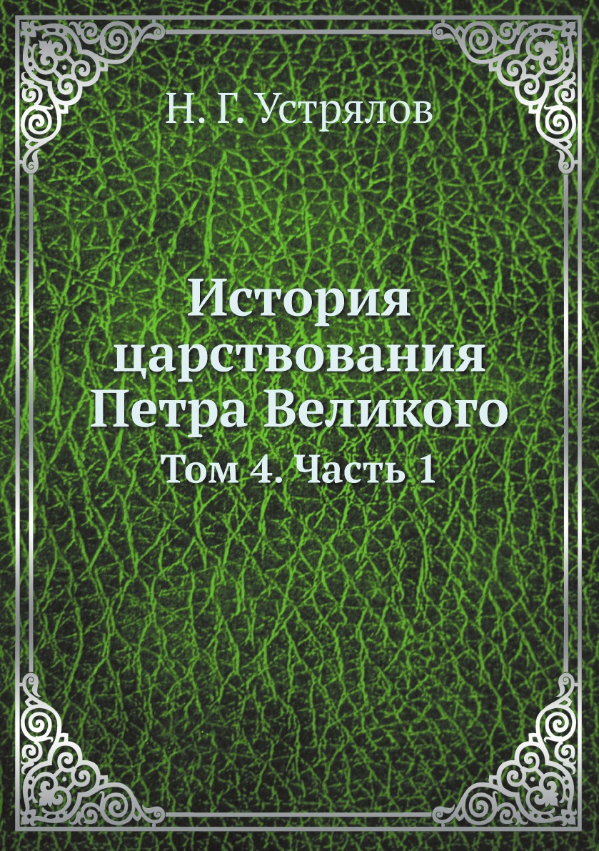 

История царствования Петра Великого. Том 4. Часть 1