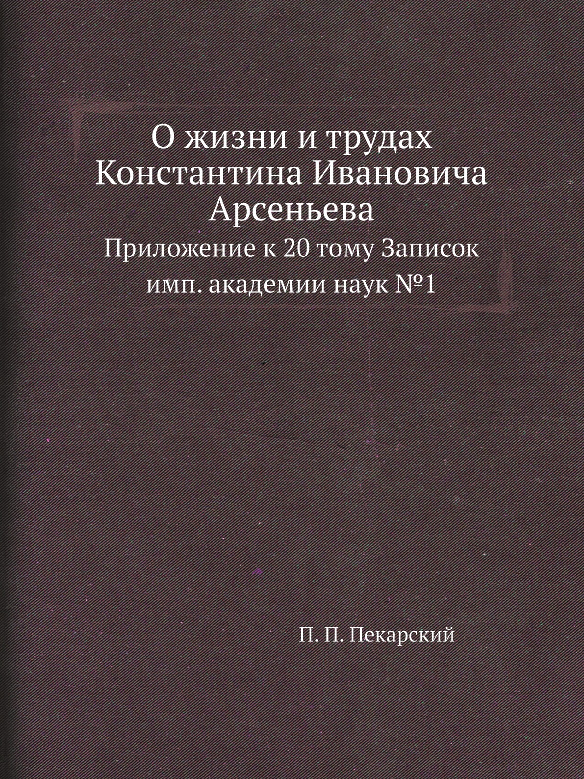 

Книга О жизни и трудах Константина Ивановича Арсеньева. Приложение к 20 тому Записок