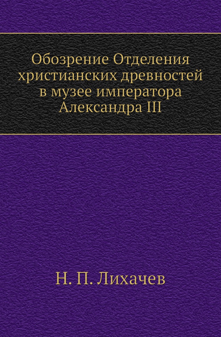 

Книга Обозрение Отделения христианских древностей в музее императора Александра III
