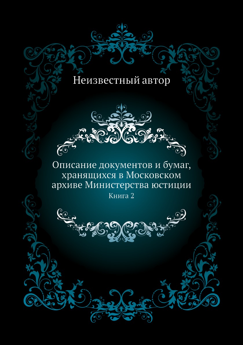 

Книга Описание документов и бумаг, хранящихся в Московском архиве Министерства юстиции. К2