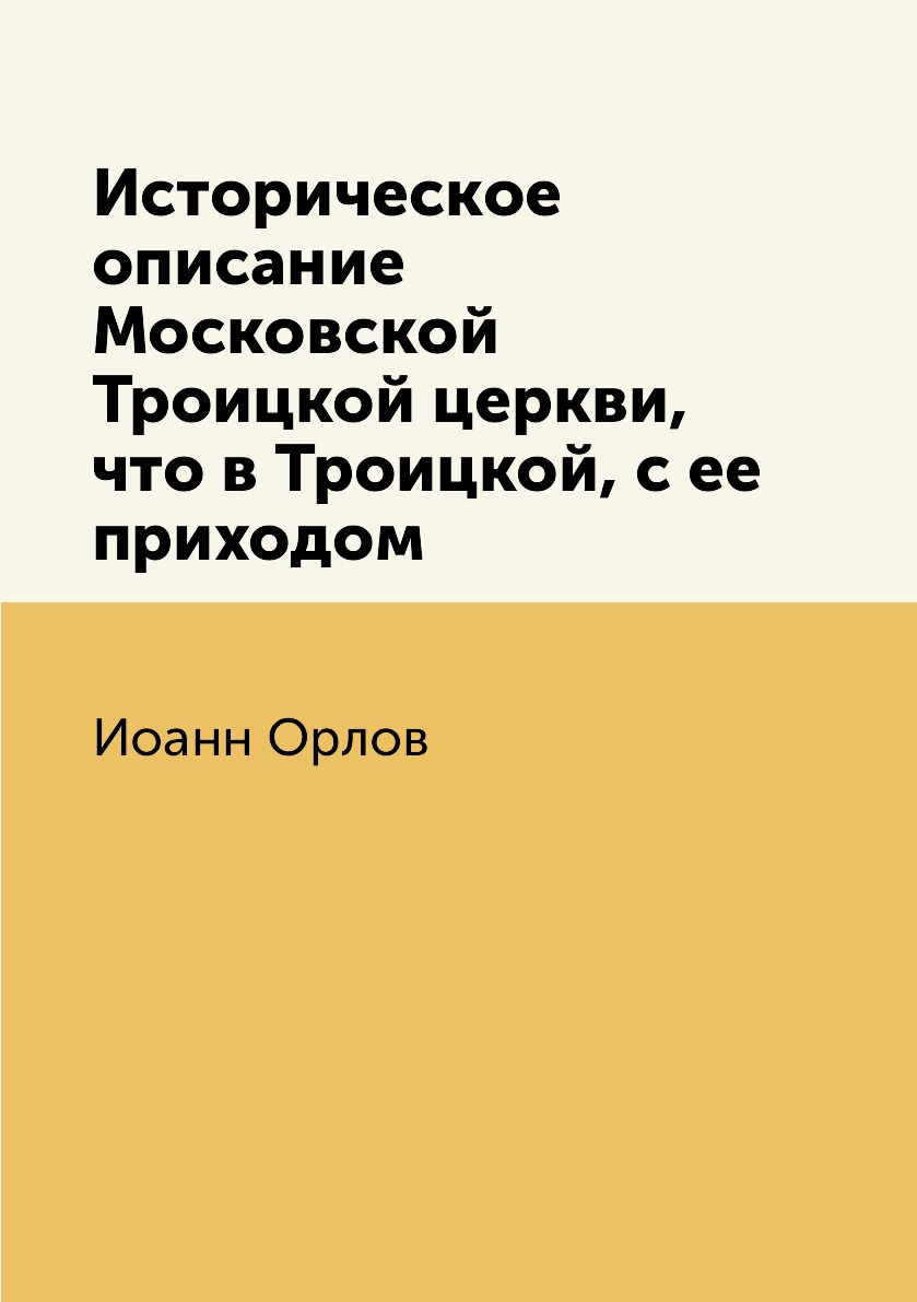 

Книга Историческое описание Московской Троицкой церкви, что в Троицкой, с ее приходом