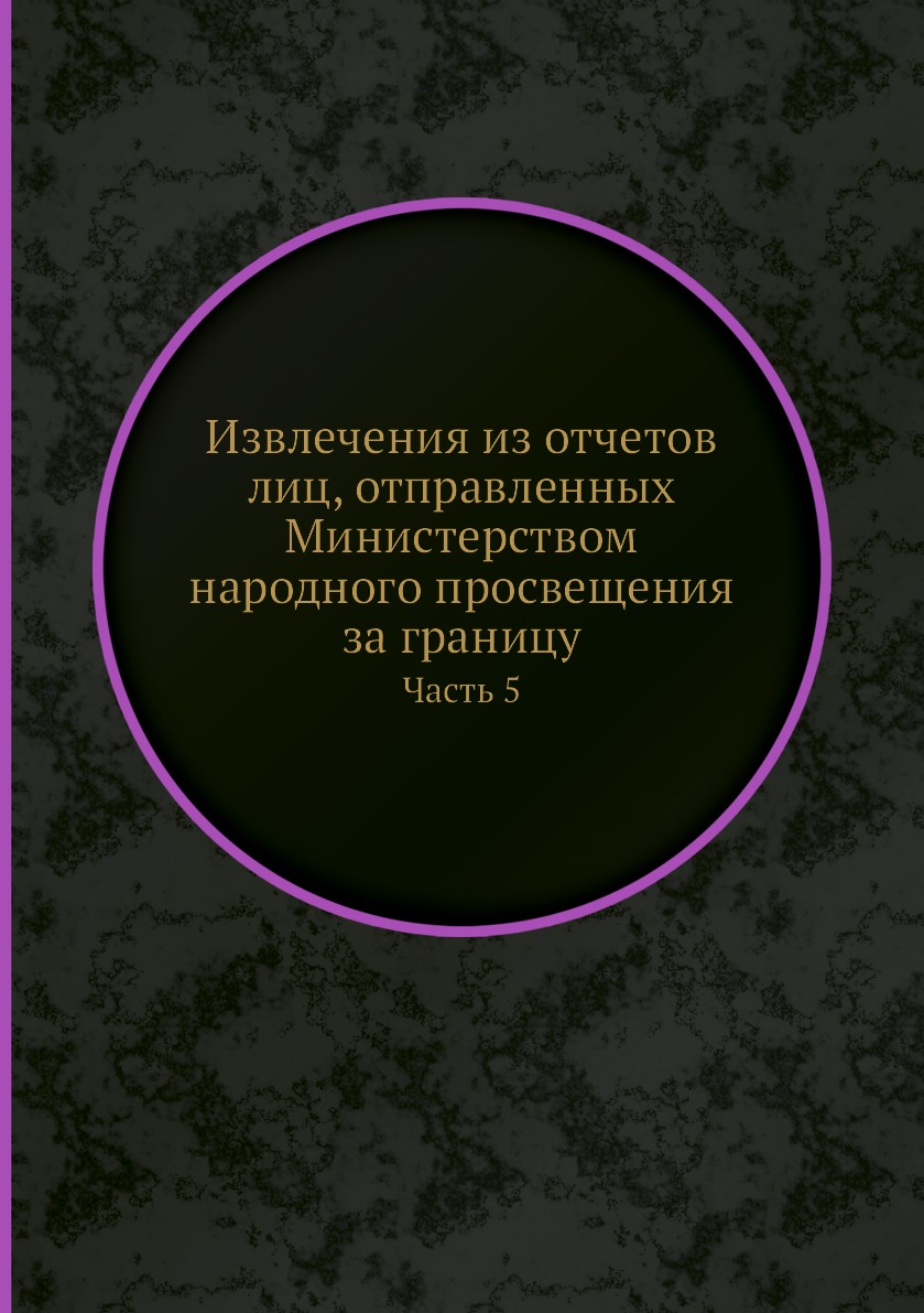 

Книга Извлечения из отчетов лиц, отправленных Министерством народного просвещения за гр...