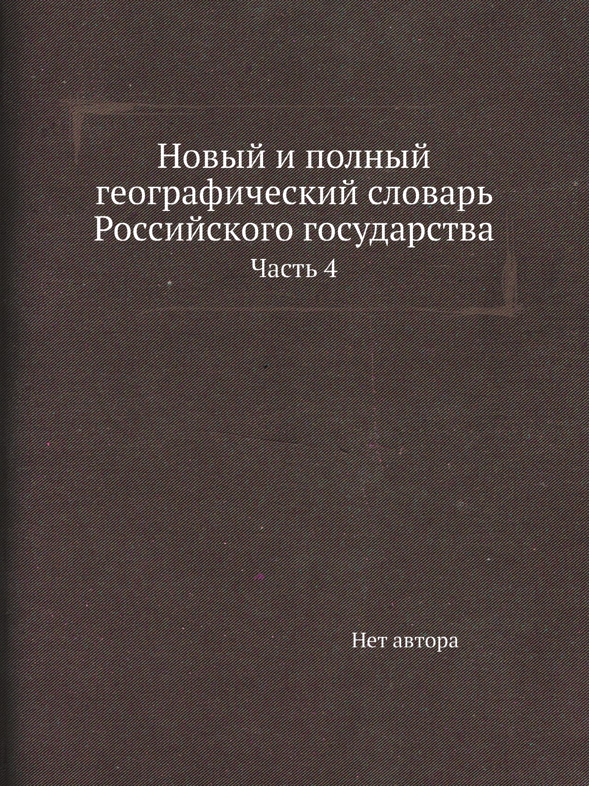 

Книга Новый и полный географический словaрь Российского государства. Часть 4
