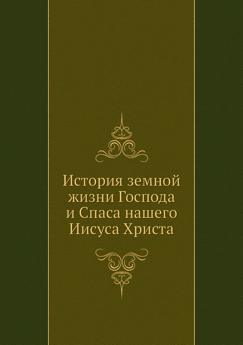 

История земной жизни Господа и Спаса нашего Иисуса Христа