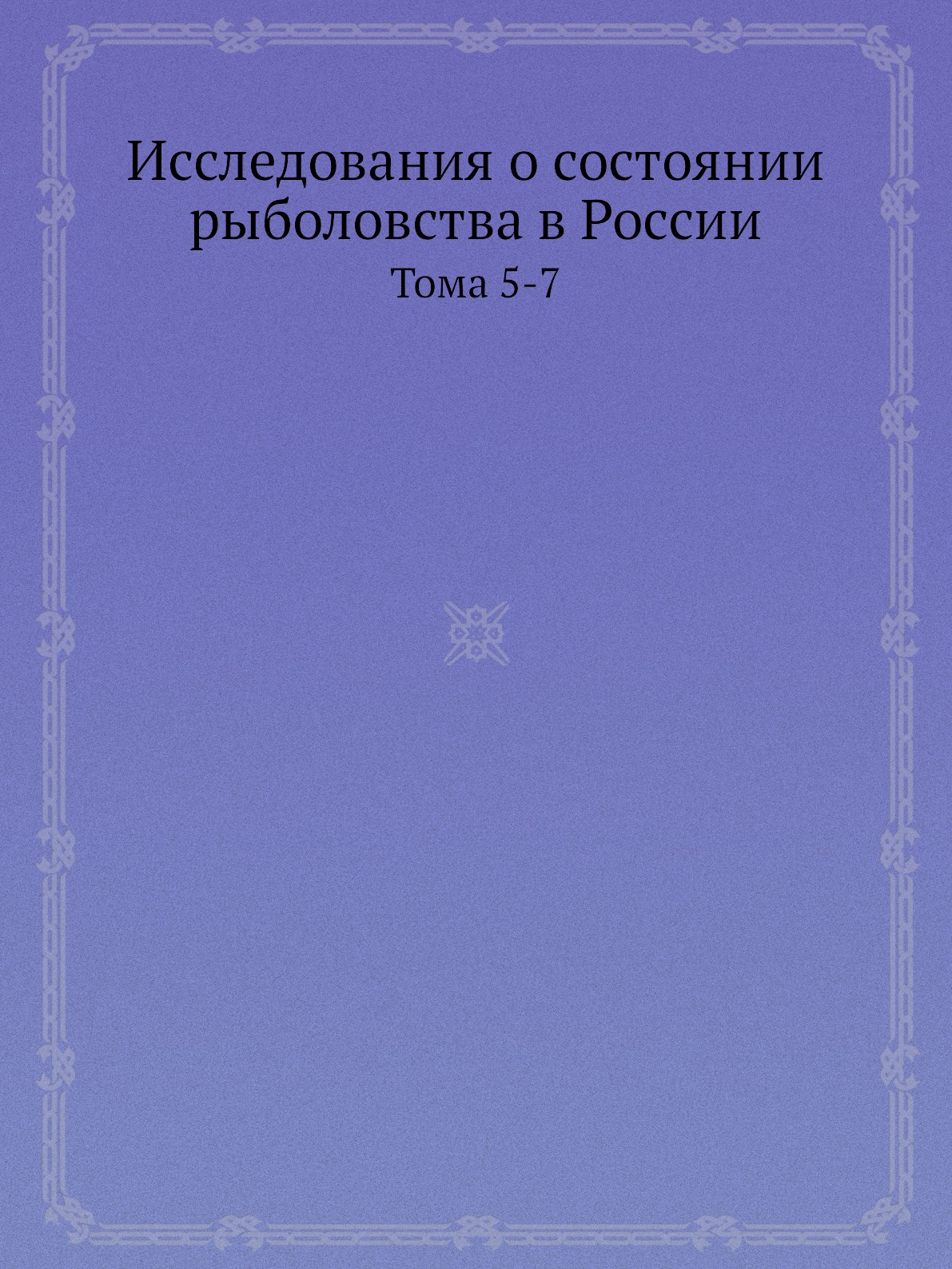 

Исследования о состоянии рыболовства в России. Тома 5-7