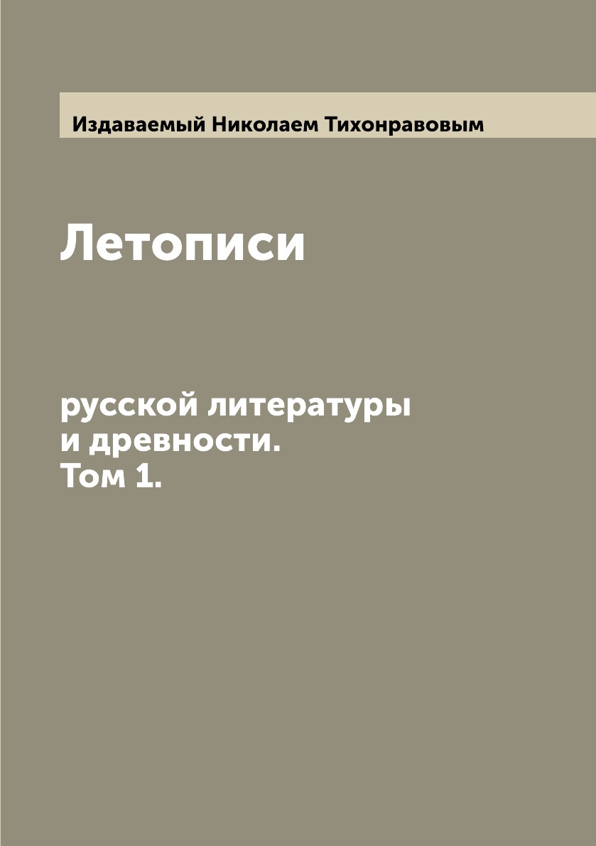 

Летописи русской литературы и древности. Том 1. Издаваемый Николаем Тихонравовым