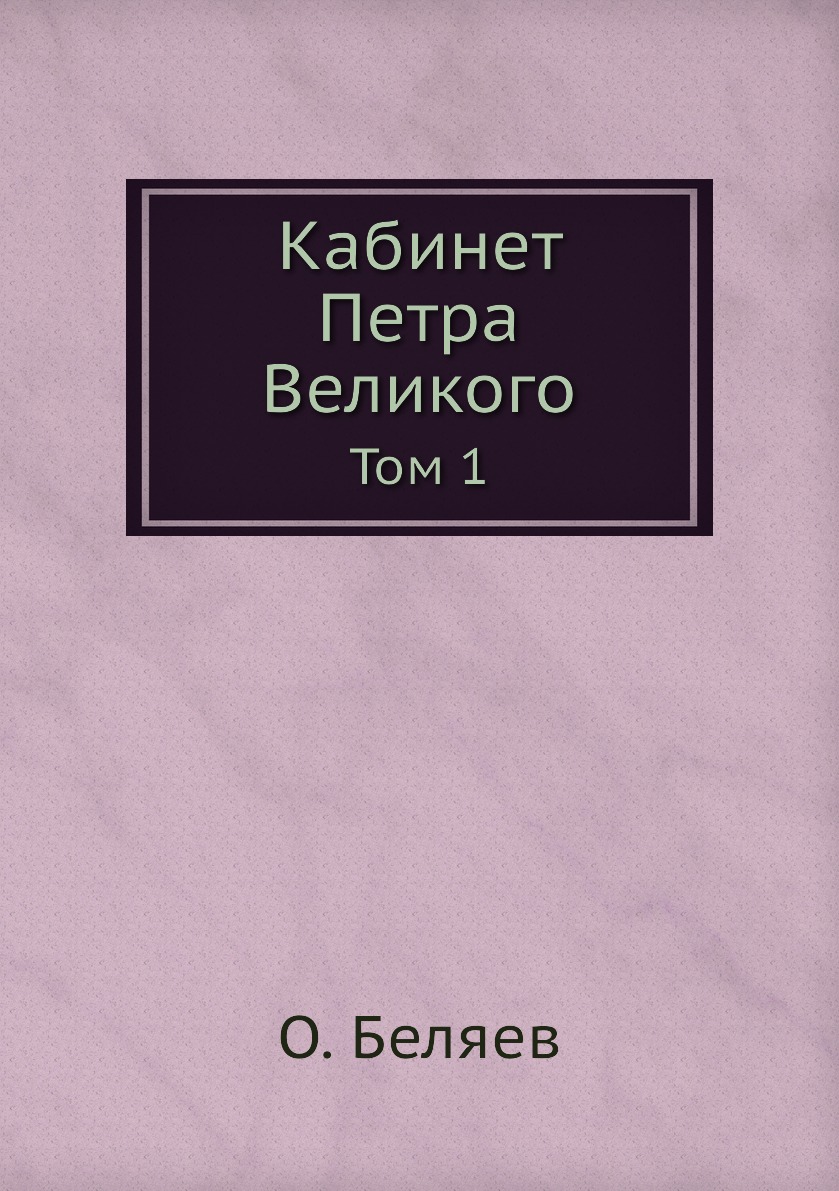 

Книга Кабинет Петра Великого. Том 1