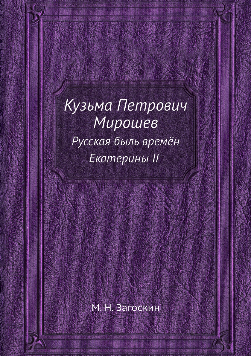 

Кузьма Петрович Мирошев. Русская быль времён Екатерины II