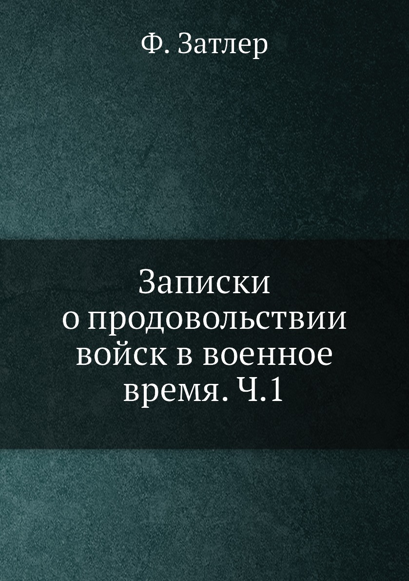 

Записки о продовольствии войск в военное время. Ч.1