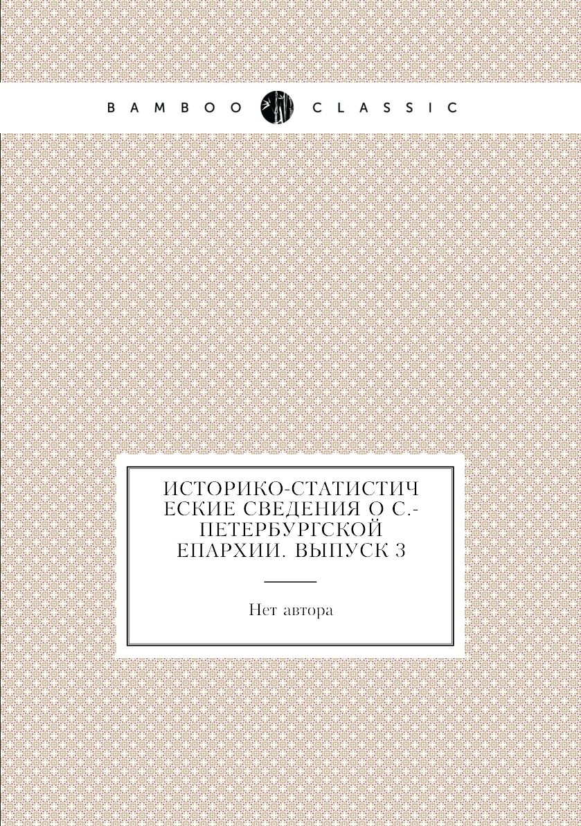 

Книга Историко-статистические сведения о С.-Петербургской епархии. Выпуск 3