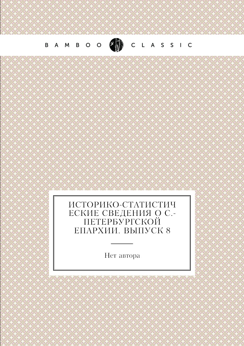 

Книга Историко-статистические сведения о С.-Петербургской епархии. Выпуск 8