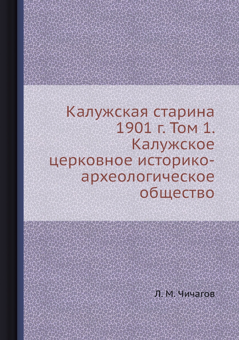 

Книга Калужская старина 1901 г. Том 1. Калужское церковное историко-археологическое общ...