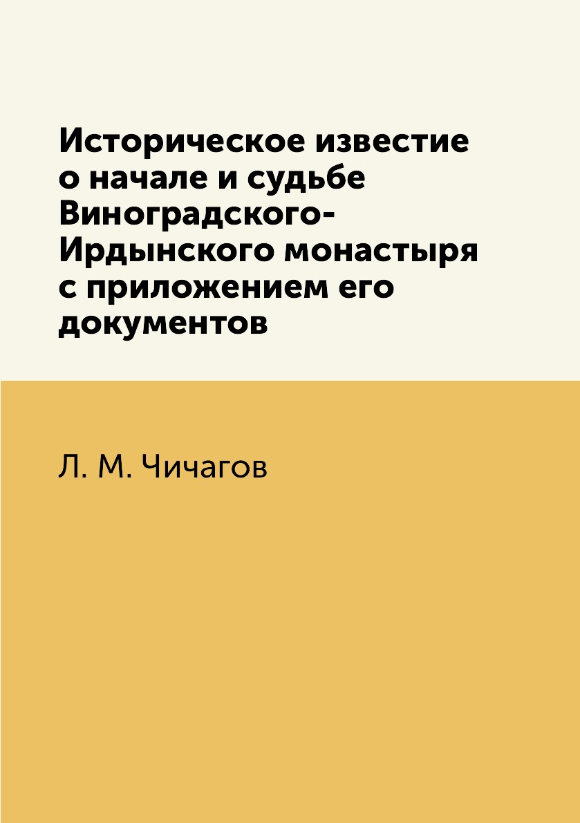

Книга Историческое известие о начале и судьбе Виноградского-Ирдынского монастыря с прил...