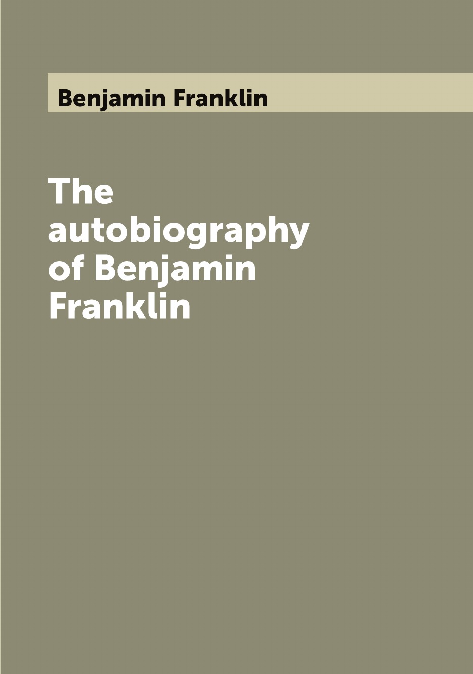 

The autobiography of Benjamin Franklin