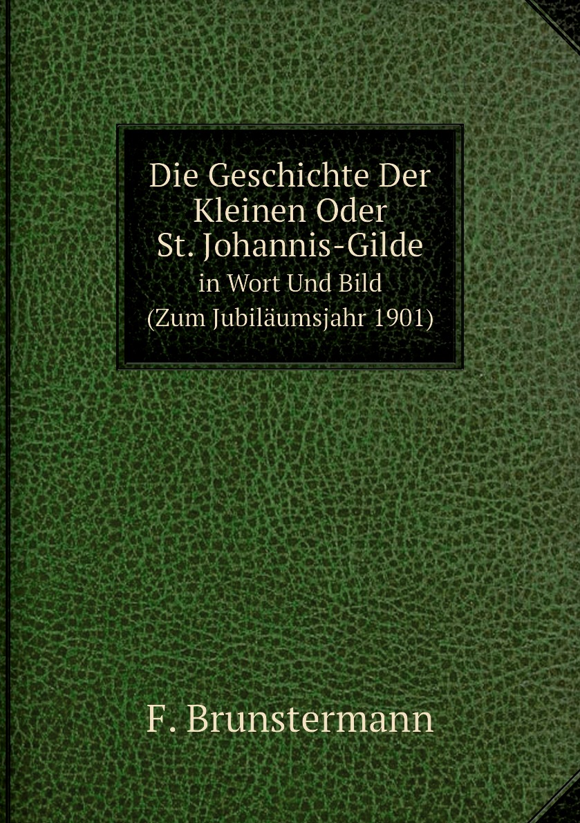 

Die Geschichte Der Kleinen Oder St. Johannis-Gilde