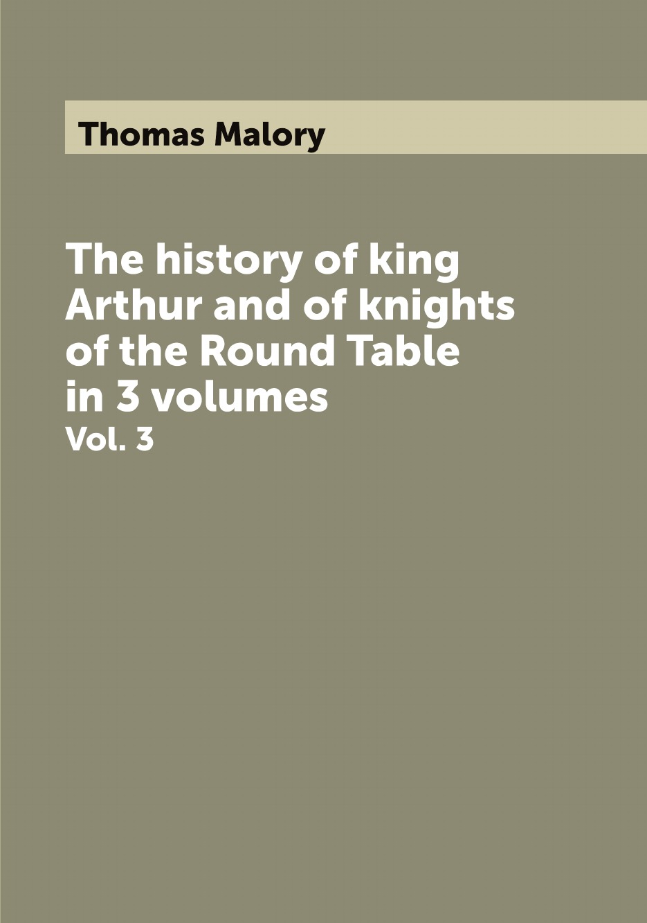 

The history of king Arthur and of knights of the Round Table: in 3 volumes
