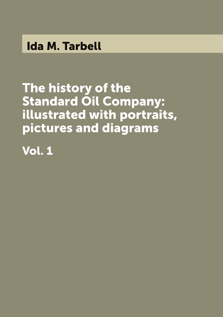 

The history of the Standard Oil Company: illustrated with portraits, pictures and diagrams