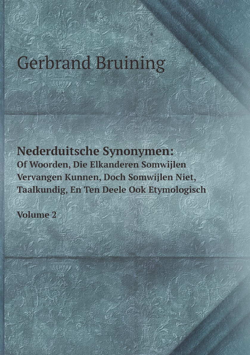 

Nederduitsche Synonymen:Of Woorden, Die Elkanderen Somwijlen Vervangen Kunnen