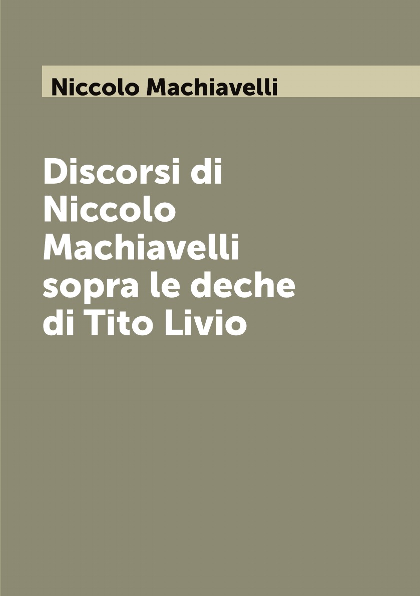 

Discorsi di Niccolo Machiavelli sopra le deche di Tito Livio