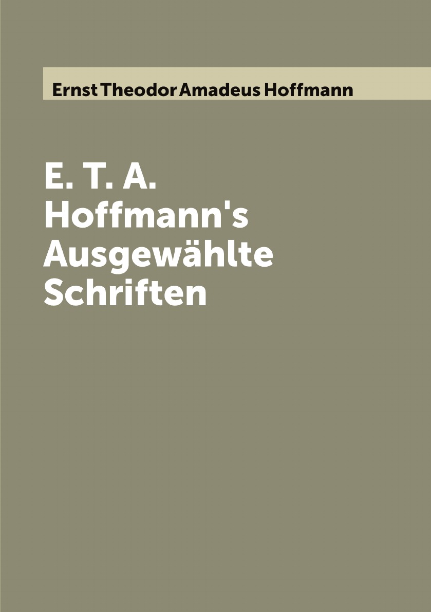 

E. T. A. Hoffmann's Ausgewahlte Schriften