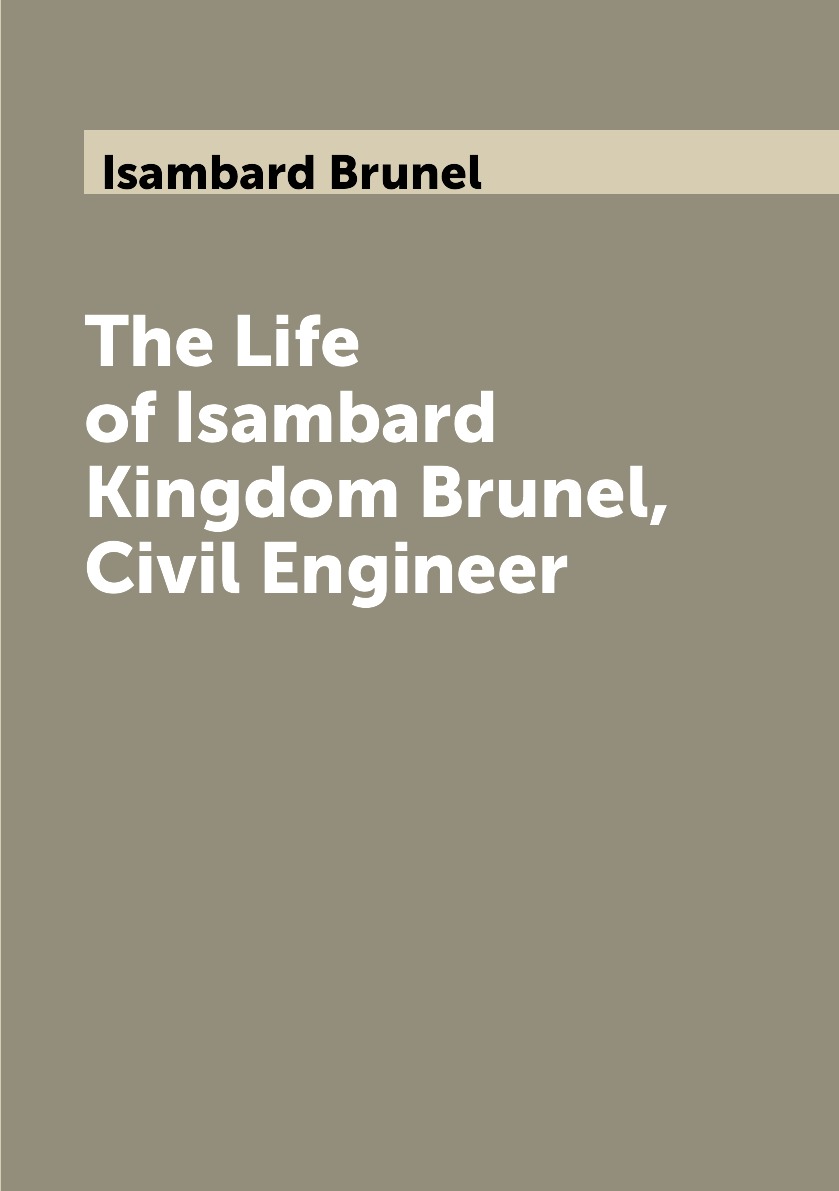 

The Life of Isambard Kingdom Brunel, Civil Engineer