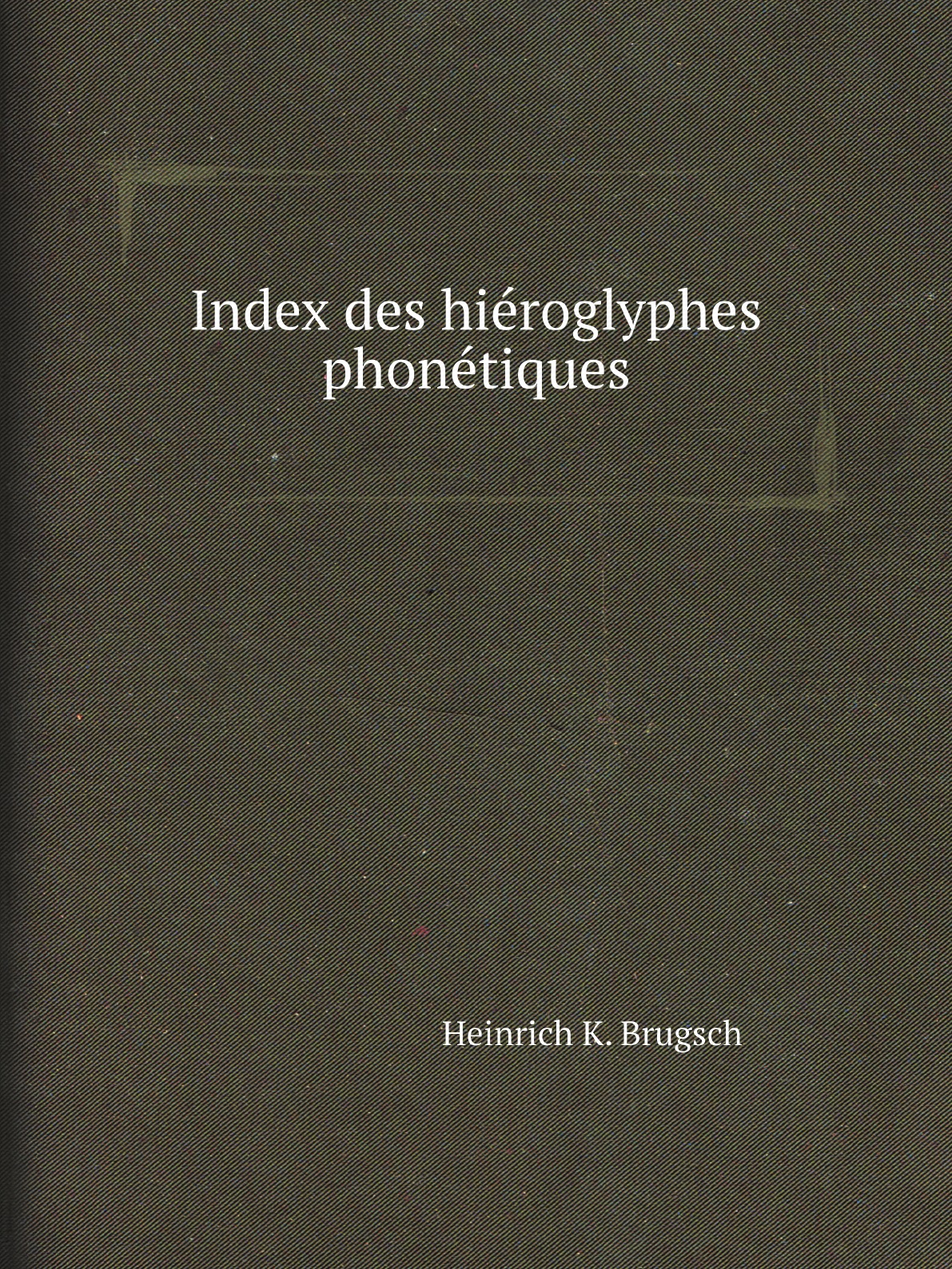 

Index Des Hieroglyphes Phonetiques:Y Compris Des Valeurs De L'Ecriture Secrete