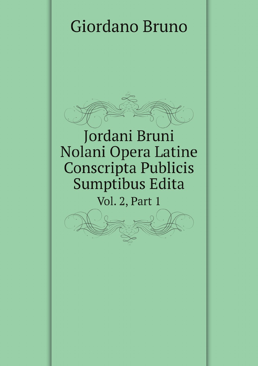 

Jordani Bruni Nolani Opera Latine Conscripta Publicis Sumptibus Edita, Volume 2,&Nbsp