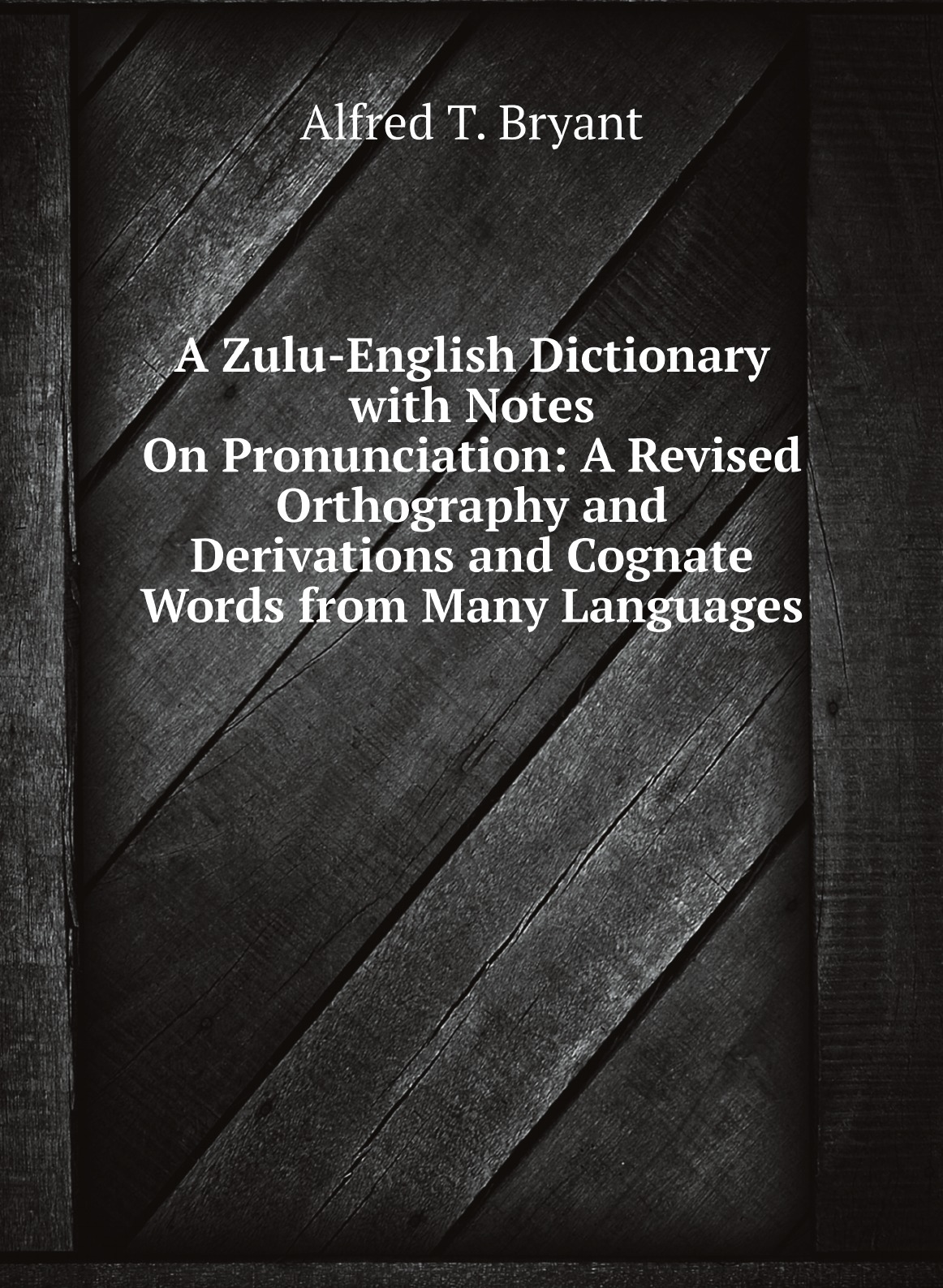 

A Zulu-English Dictionary with Notes On Pronunciation:A Revised Orthography