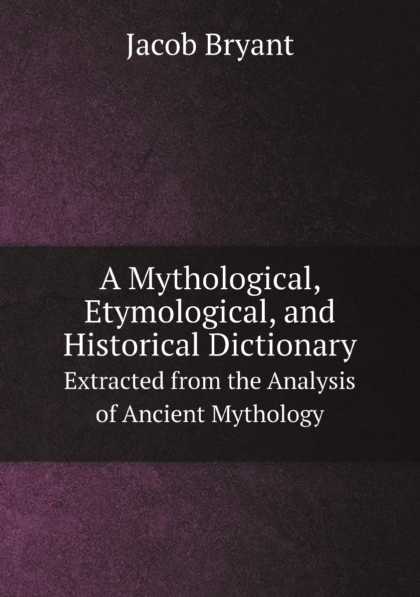 

A Mythological, Etymological, and Historical Dictionary