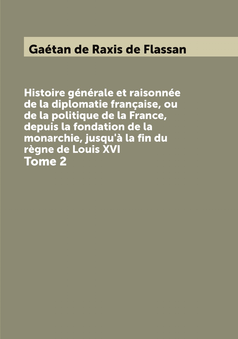 

Histoire generale et raisonnee de la diplomatie francaise, ou de la politique