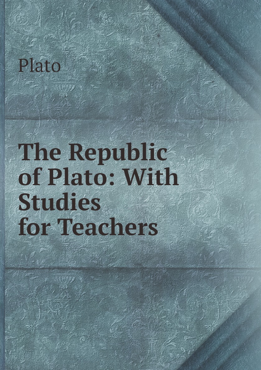 

The Republic of Plato: With Studies for Teachers