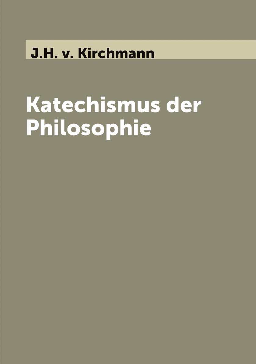 

Katechismus der Philosophie