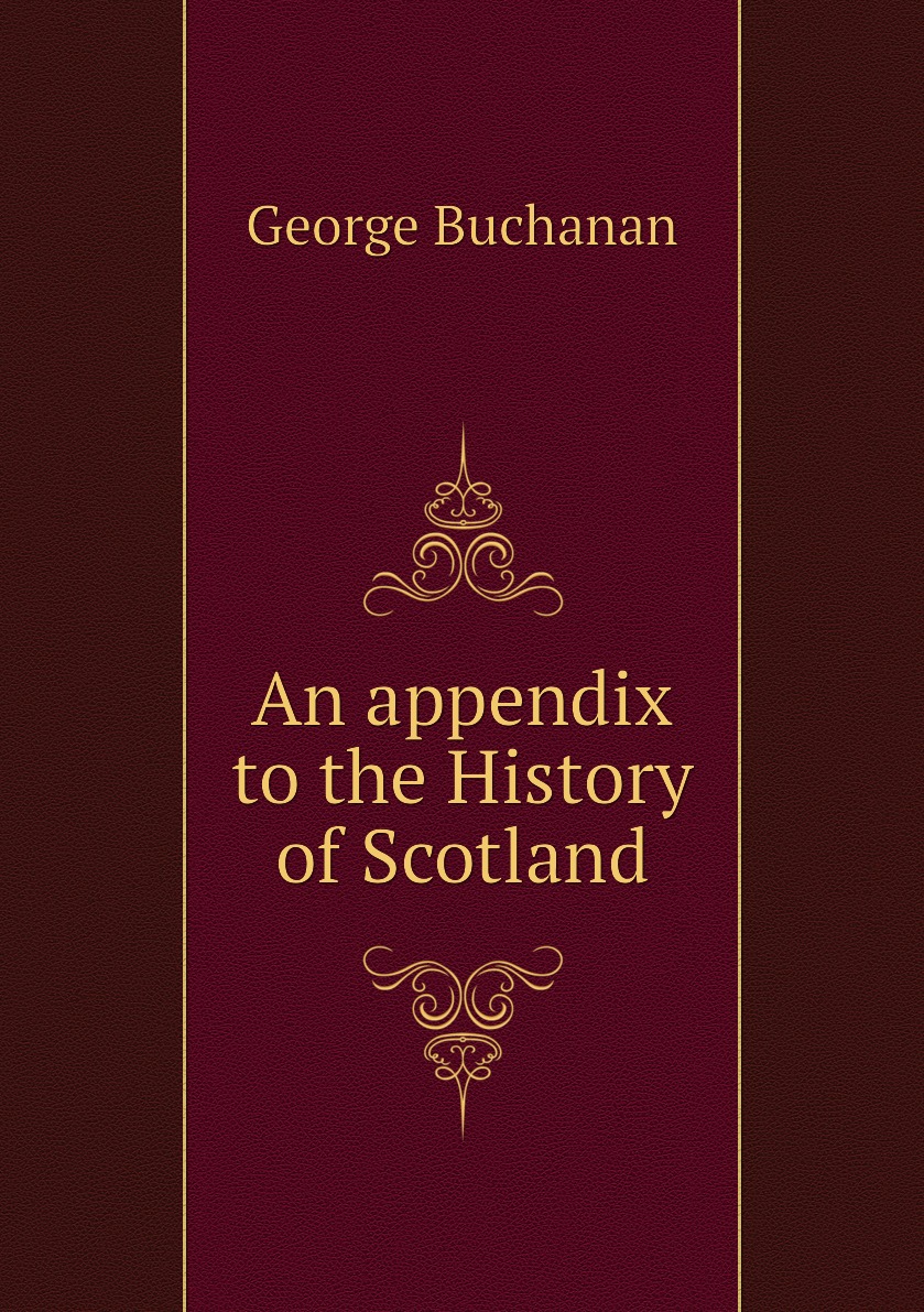 

An appendix to the History of Scotland