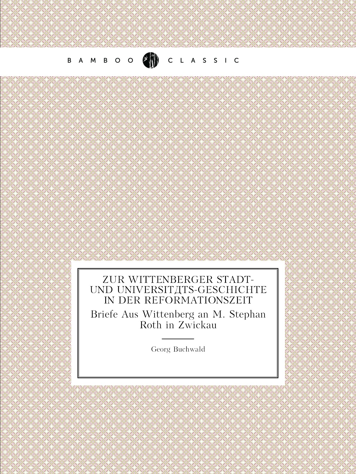 

Zur Wittenberger Stadt- Und Universitats-Geschichte in Der Reformationszeit