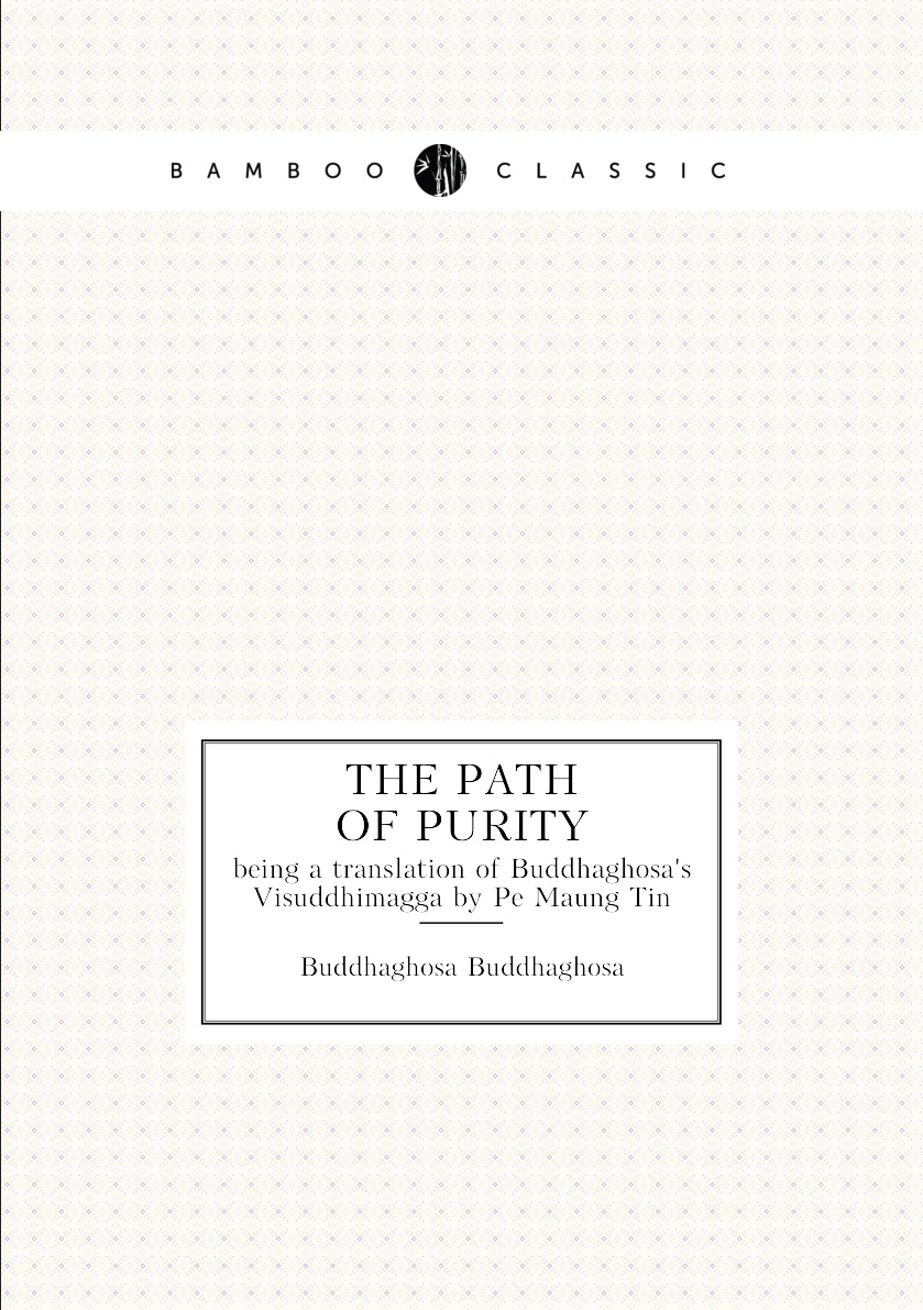 

The path of purity; being a translation of Buddhaghosa's Visuddhimagga by Pe Maung Tin