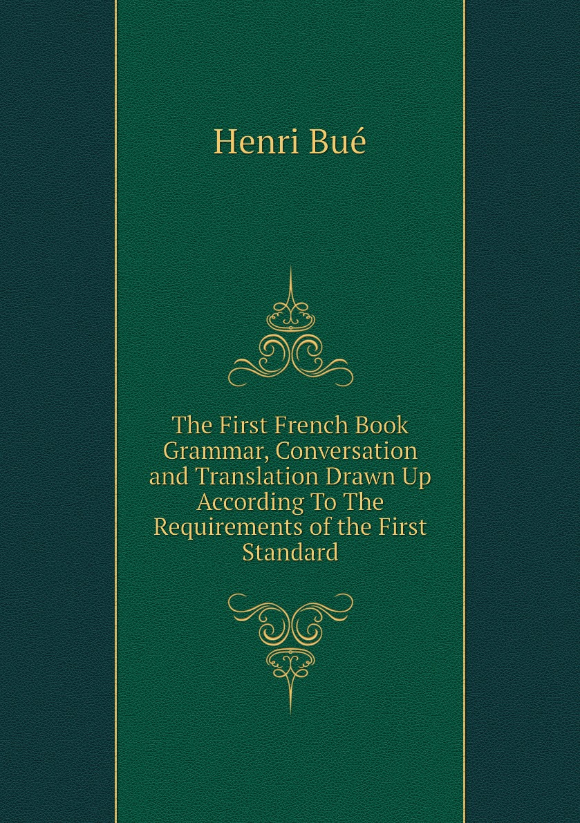 

The First French Book. Grammar, Conversation and Translation Drawn Up According