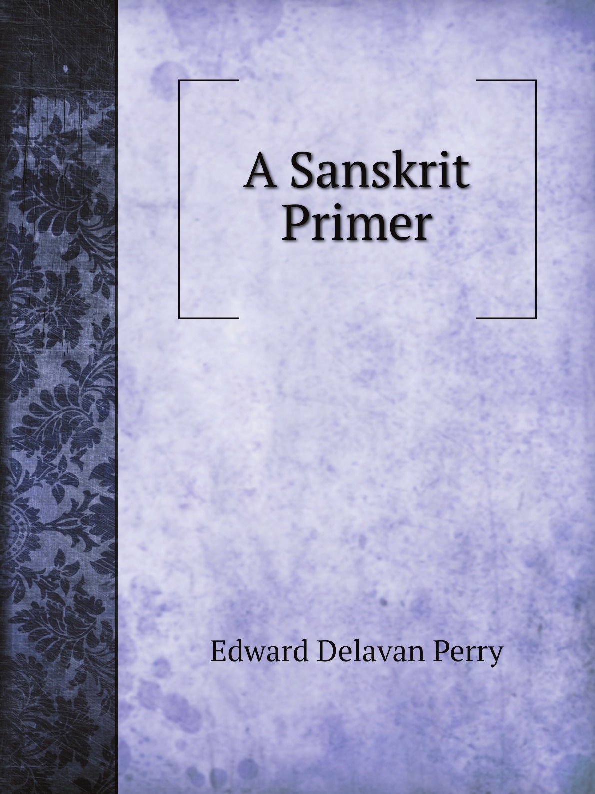 

A Sanskrit Primer:Based on the Leitfaden fur den Elementar-cursus des Sanskrit