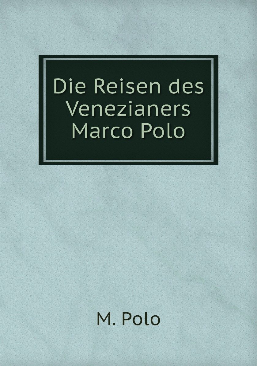 

Die Reisen des Venezianers Marco Polo
