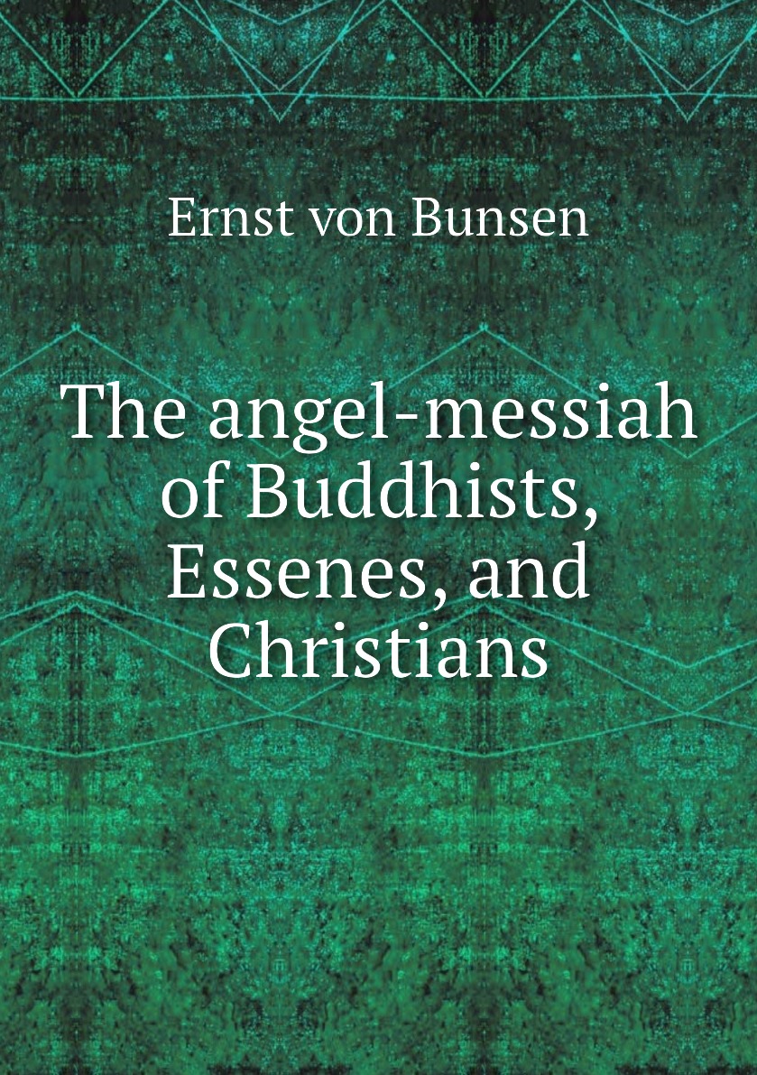 

The angel-messiah of Buddhists, Essenes, and Christians